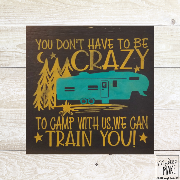 You Don't Have to be Crazy to Camp with Us Wood Sign Kit