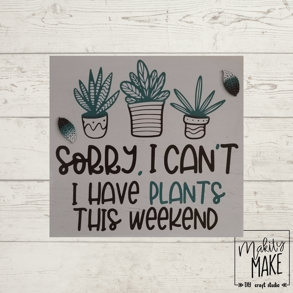 Sorry I have Plants this Weekend